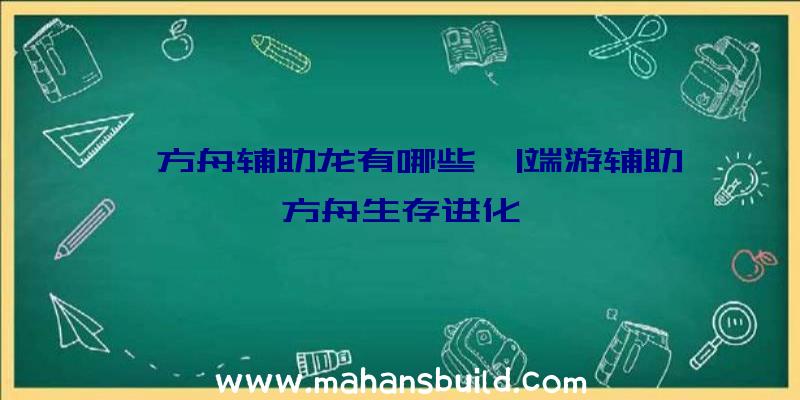 「方舟辅助龙有哪些」|端游辅助方舟生存进化